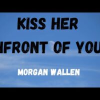 Kiss Her In Front Of You – Morgan Wallen
