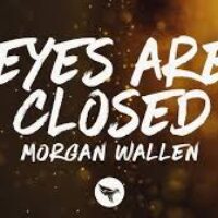 Eyes Are Closed – Morgan Wallen